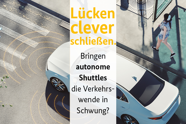 Lücken clever schließen. Bringen autonome Shuttles die Verkehrswende in Schwung?
