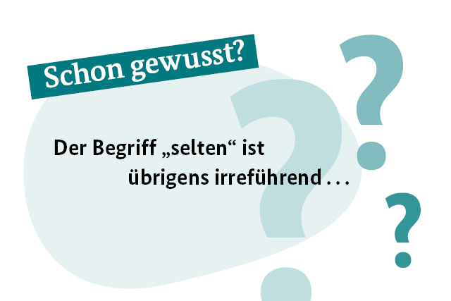 Schon gewusst? Der Begriff "selten" ist irreführend...